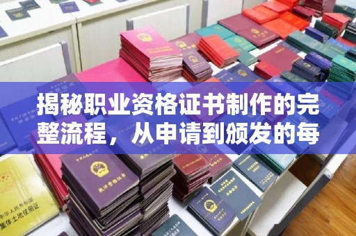 武山揭秘职业资格证书制作的完整流程，从申请到颁发的每一步
