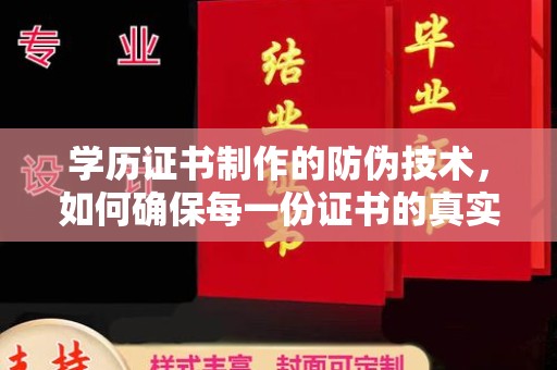 武山学历证书制作的防伪技术，如何确保每一份证书的真实性