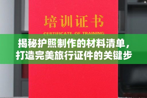 武山揭秘护照制作的材料清单，打造完美旅行证件的关键步骤
