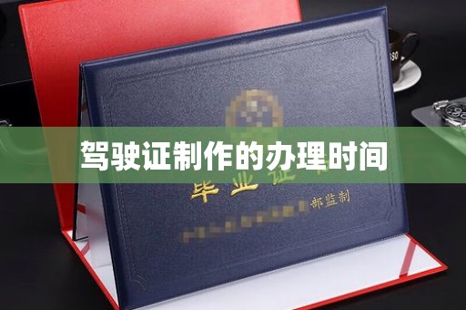武山驾驶证制作的办理时间