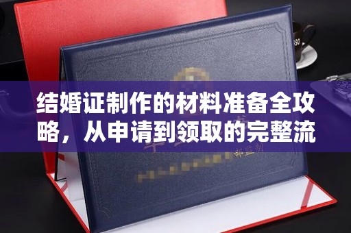 武山结婚证制作的材料准备全攻略，从申请到领取的完整流程