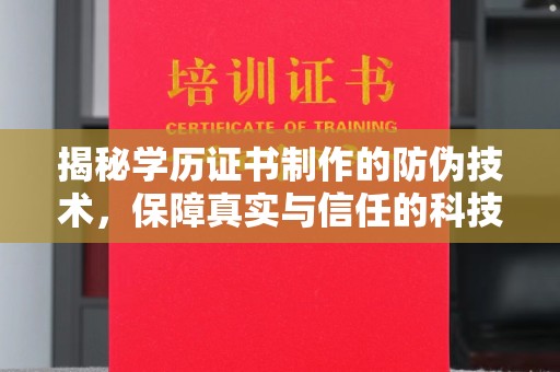 武山揭秘学历证书制作的防伪技术，保障真实与信任的科技盾牌