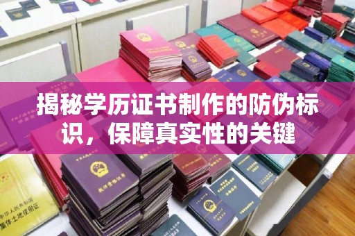 武山揭秘学历证书制作的防伪标识，保障真实性的关键