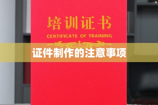 武山证件制作的注意事项