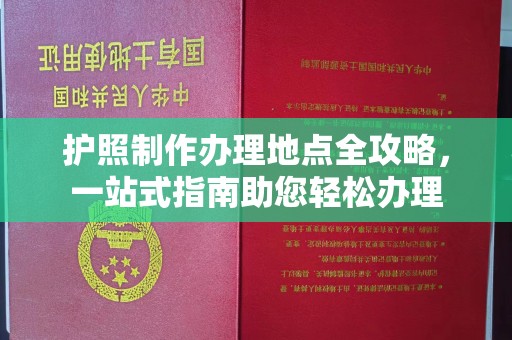 武山护照制作办理地点全攻略，一站式指南助您轻松办理